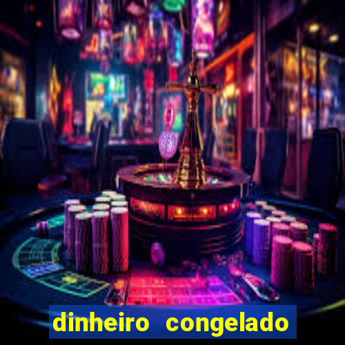 dinheiro congelado na plataforma de jogos